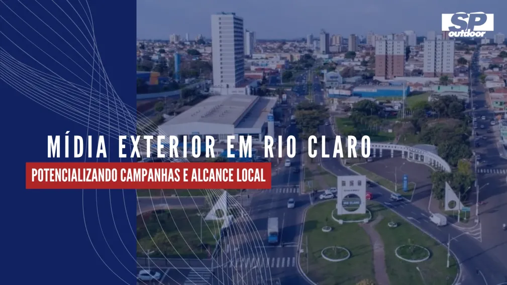 M&Iacute;DIA EXTERIOR EM RIO CLARO - POTENCIALIZANDO CAMPANHAS E ALCANCE LOCAL