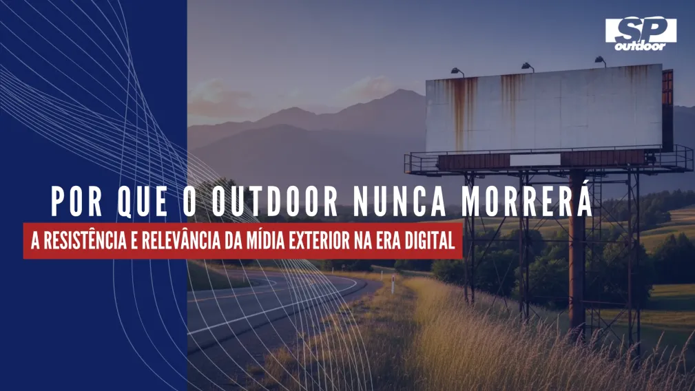 POR QUE O OUTDOOR NUNCA MORRER&Aacute;: A RESIST&Ecirc;NCIA E RELEV&Acirc;NCIA DA M&Iacute;DIA EXTERIOR NA ERA DIGITAL