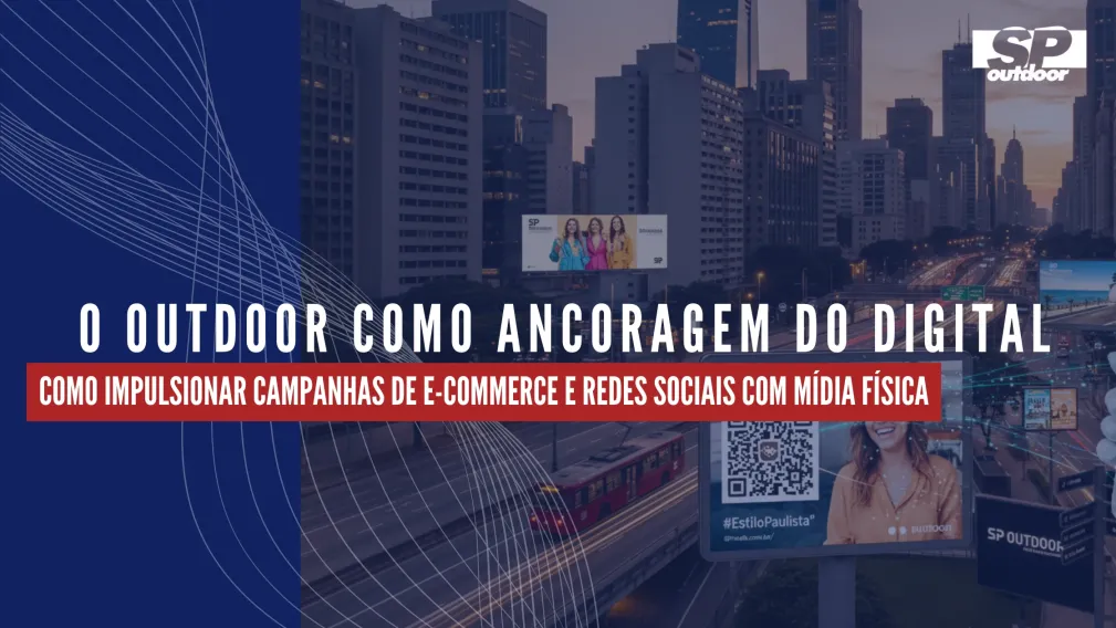 O OUTDOOR COMO ANCORAGEM DO DIGITAL: COMO IMPULSIONAR CAMPANHAS DE E-COMMERCE E REDES SOCIAIS COM M&Iacute;DIA F&Iacute;SICA