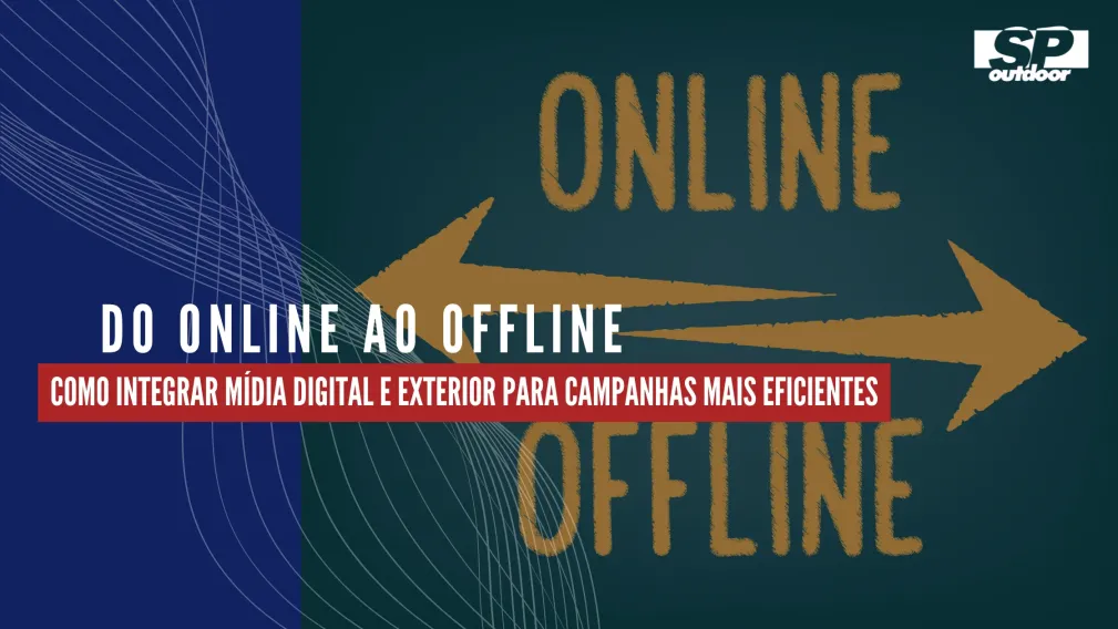 DO ONLINE AO OFFLINE: COMO INTEGRAR M&Iacute;DIA DIGITAL E EXTERIOR PARA CAMPANHAS MAIS EFICIENTES