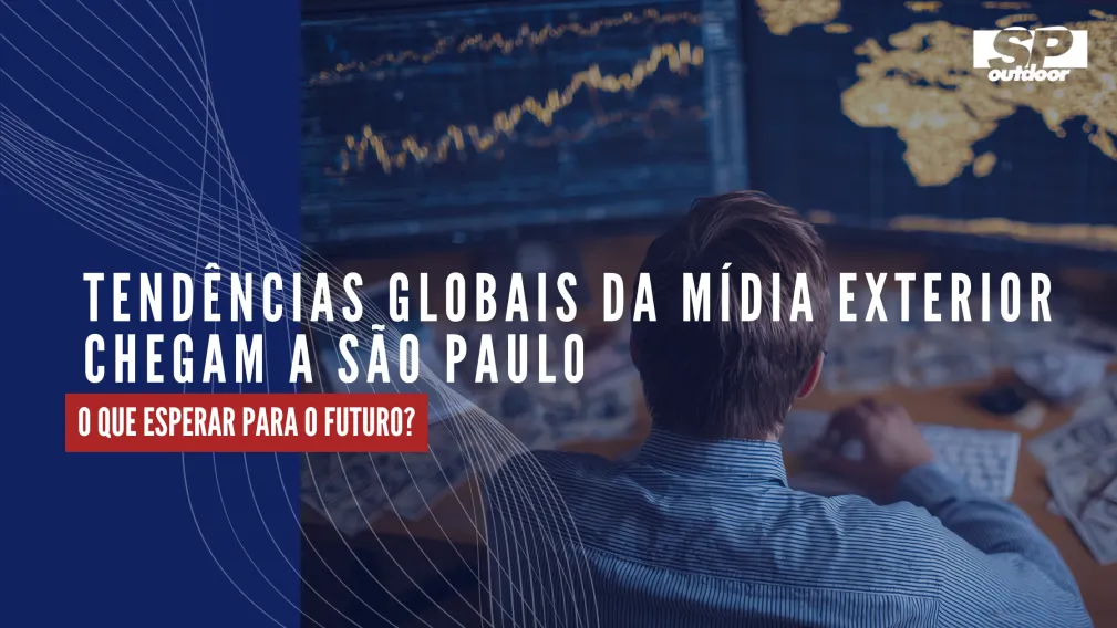 TEND&Ecirc;NCIAS GLOBAIS DA M&Iacute;DIA EXTERIOR CHEGAM A S&Atilde;O PAULO: O QUE ESPERAR PARA O FUTURO?