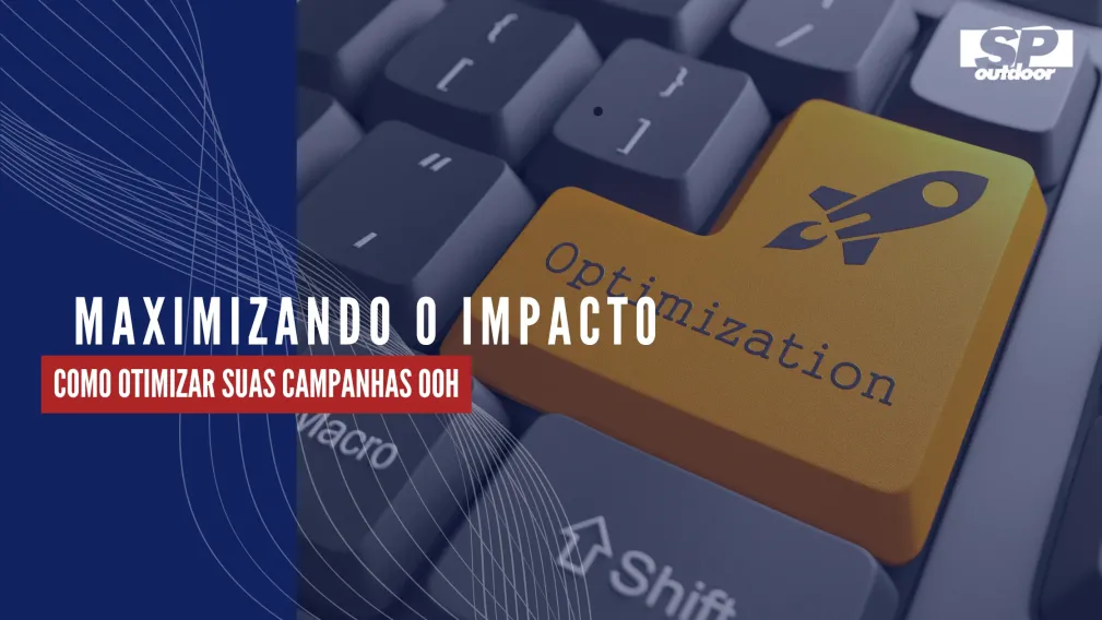MAXIMIZANDO O IMPACTO: COMO OTIMIZAR SUAS CAMPANHAS OOH