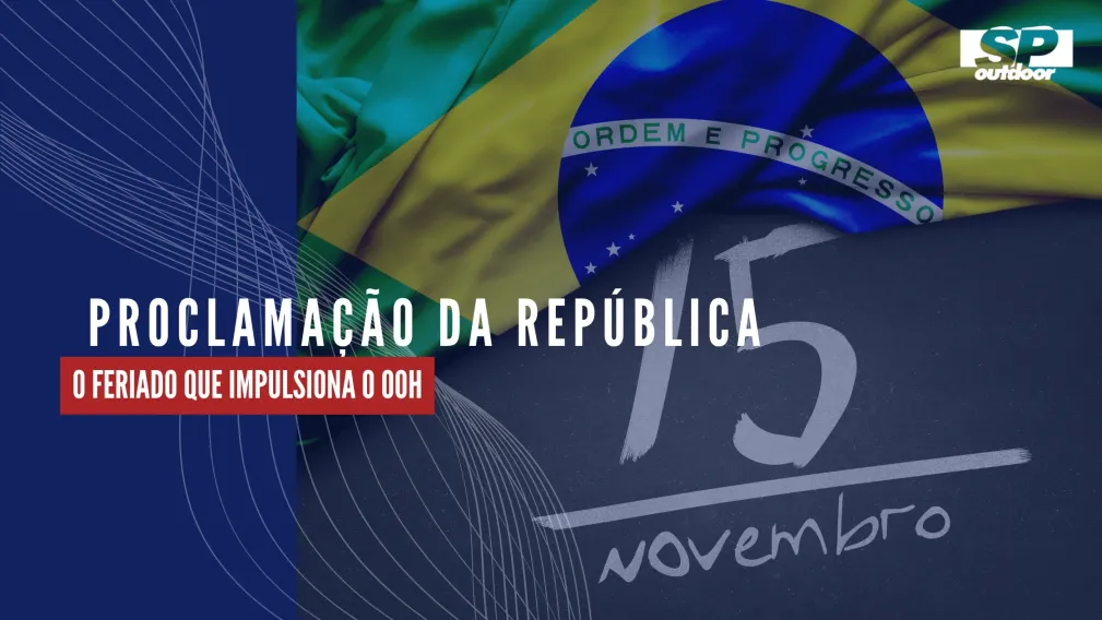 PROCLAMA&Ccedil;&Atilde;O DA REP&Uacute;BLICA: O FERIADO QUE IMPULSIONA O OOH