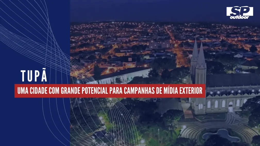 TUP&Atilde;: UMA CIDADE COM GRANDE POTENCIAL PARA CAMPANHAS DE M&Iacute;DIA EXTERIOR