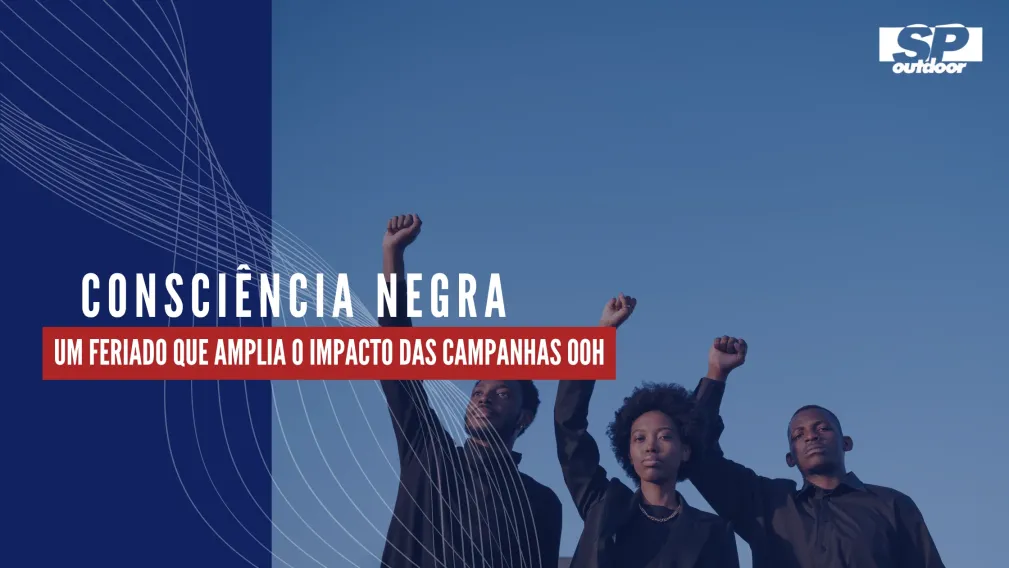 CONSCI&Ecirc;NCIA NEGRA: UM FERIADO QUE AMPLIA O IMPACTO DAS CAMPANHAS OOH