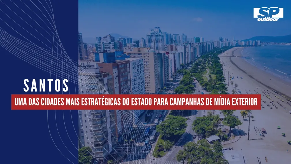SANTOS: UMA DAS CIDADES MAIS ESTRAT&Eacute;GICAS DO ESTADO PARA CAMPANHAS DE M&Iacute;DIA EXTERIOR