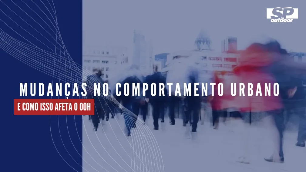 MUDAN&Ccedil;AS NO COMPORTAMENTO URBANO E COMO ISSO AFETA O OOH