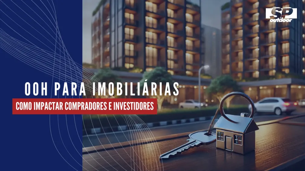OOH PARA IMOBILI&Aacute;RIAS: COMO IMPACTAR COMPRADORES E INVESTIDORES