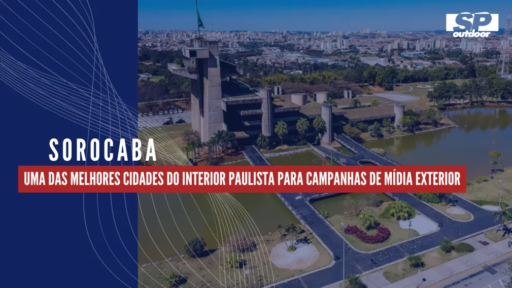 SOROCABA: UMA DAS MELHORES CIDADES DO INTERIOR PAULISTA PARA CAMPANHAS DE M&Iacute;DIA EXTERIOR