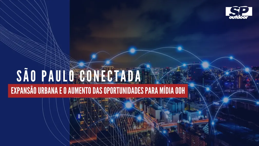 S&Atilde;O PAULO CONECTADA: EXPANS&Atilde;O URBANA E O AUMENTO DAS OPORTUNIDADES PARA M&Iacute;DIA OOH