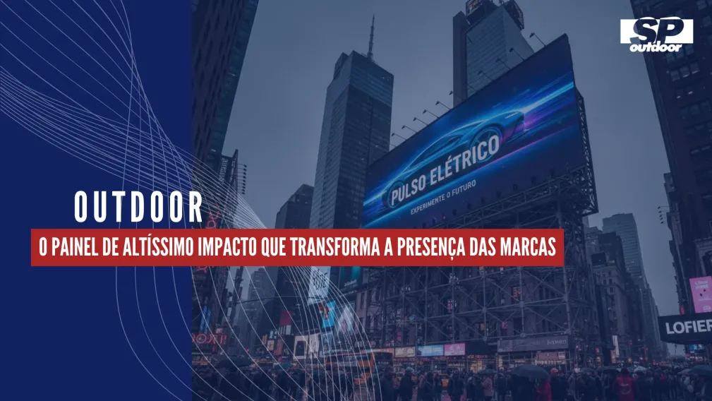 OUTDOOR: O PAINEL DE ALT&Iacute;SSIMO IMPACTO QUE TRANSFORMA A PRESEN&Ccedil;A DAS MARCAS