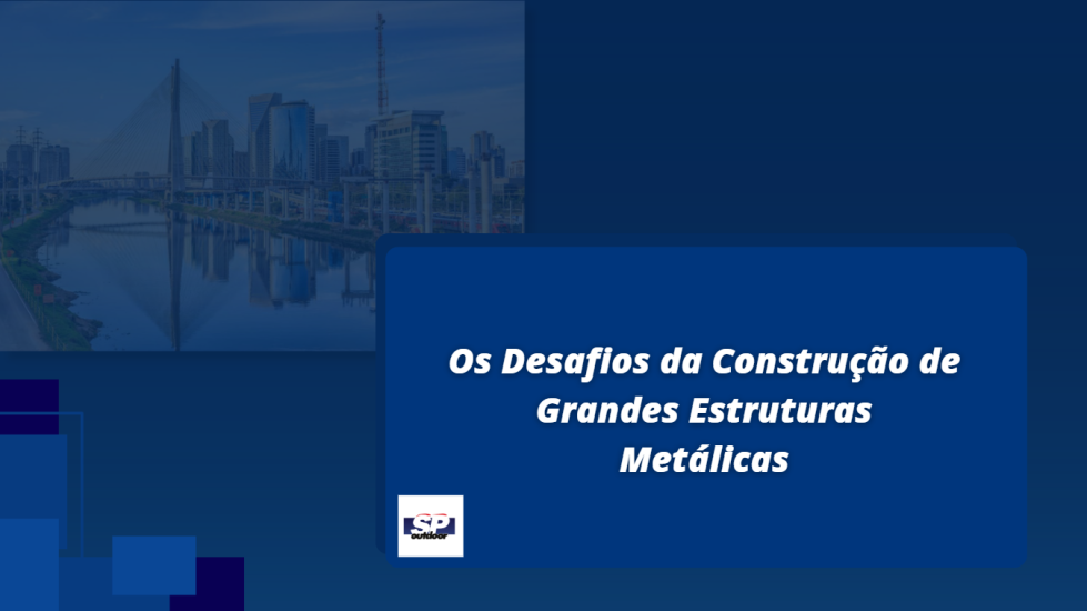 Os Desafios da Constru&ccedil;&atilde;o de Grandes Estruturas Met&aacute;licas