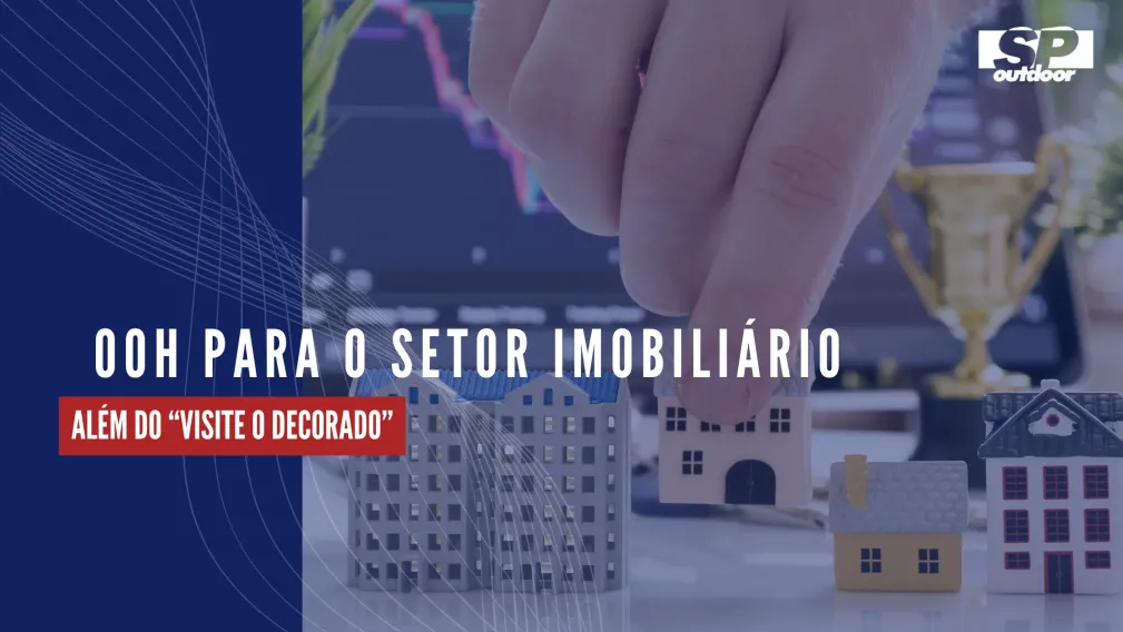 OOH PARA O SETOR IMOBILI&Aacute;RIO: AL&Eacute;M DO &ldquo;VISITE O DECORADO&rdquo;