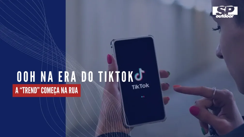 OOH NA ERA DO TIKTOK: A &ldquo;TREND&rdquo; COME&Ccedil;A NA RUA