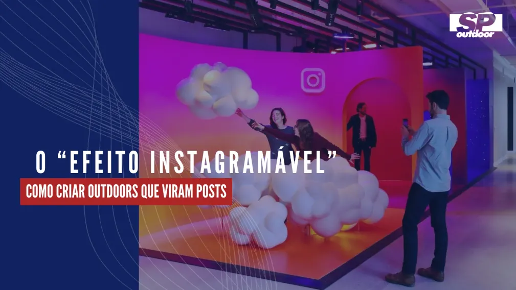 O &ldquo;EFEITO INSTAGRAM&Aacute;VEL&rdquo;: COMO CRIAR OUTDOORS QUE VIRAM POSTS