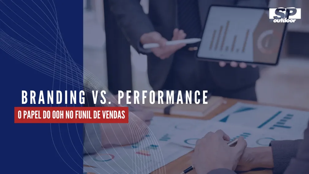 BRANDING VS. PERFORMANCE: O PAPEL DO OOH NO FUNIL DE VENDAS