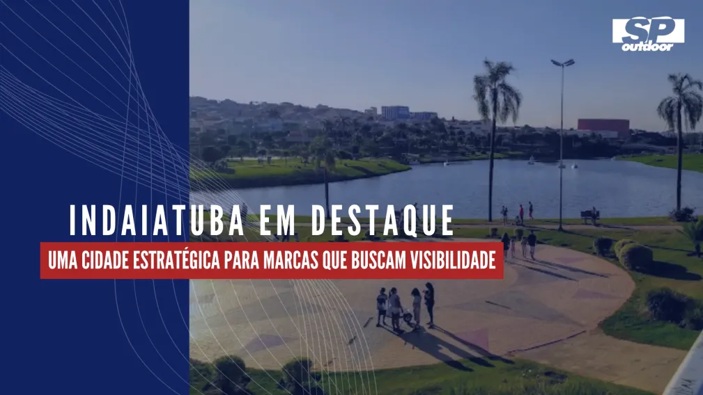 INDAIATUBA EM DESTAQUE: UMA CIDADE ESTRAT&Eacute;GICA PARA MARCAS QUE BUSCAM VISIBILIDADE
