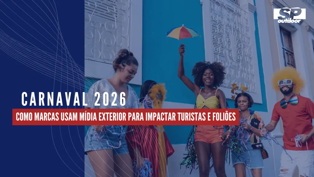 CARNAVAL 2026: COMO MARCAS USAM M&Iacute;DIA EXTERIOR PARA IMPACTAR TURISTAS E FOLI&Otilde;ES