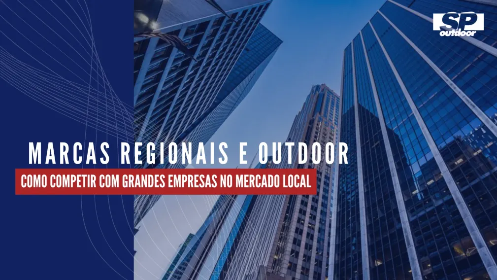 MARCAS REGIONAIS E OUTDOOR: COMO COMPETIR COM GRANDES EMPRESAS NO MERCADO LOCAL