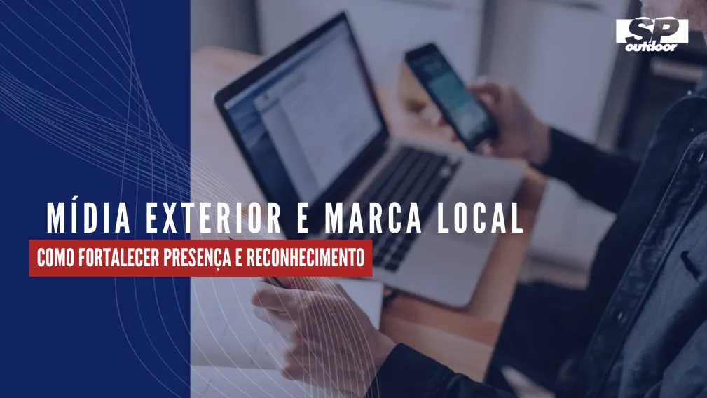 M&Iacute;DIA EXTERIOR E MARCA LOCAL: COMO FORTALECER PRESEN&Ccedil;A E RECONHECIMENTO