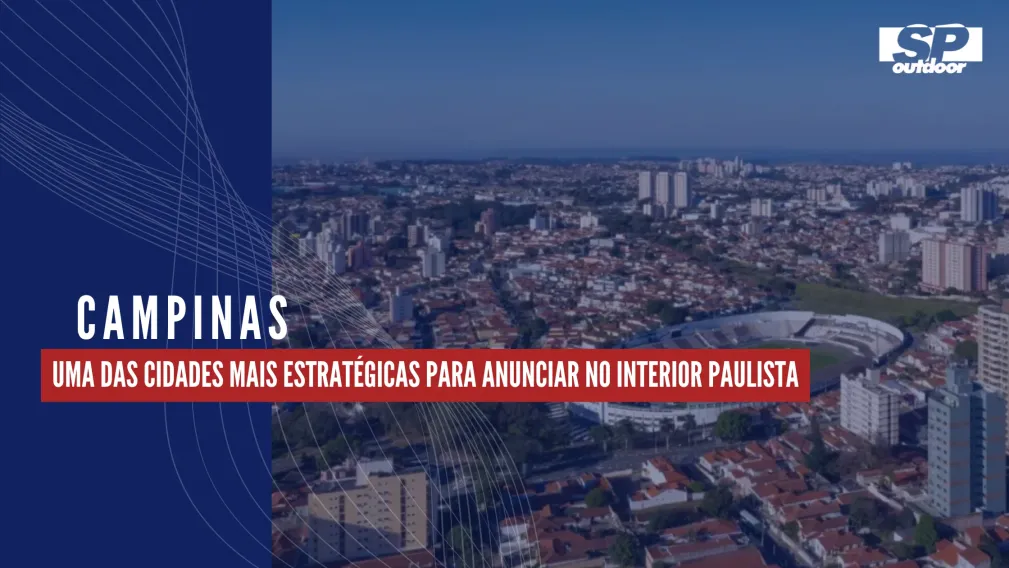 CAMPINAS: UMA DAS CIDADES MAIS ESTRAT&Eacute;GICAS PARA ANUNCIAR NO INTERIOR PAULISTA