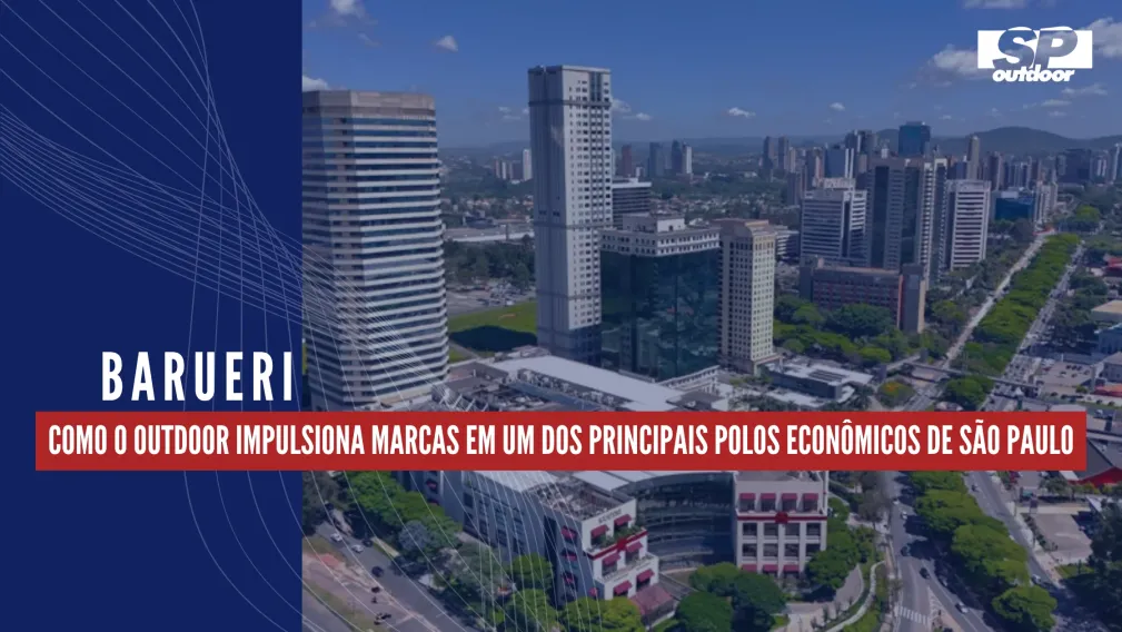 BARUERI: COMO O OUTDOOR IMPULSIONA MARCAS EM UM DOS PRINCIPAIS POLOS ECON&Ocirc;MICOS DE S&Atilde;O PAULO