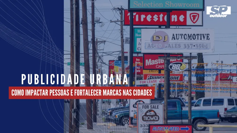PUBLICIDADE URBANA: COMO IMPACTAR PESSOAS E FORTALECER MARCAS NAS CIDADES