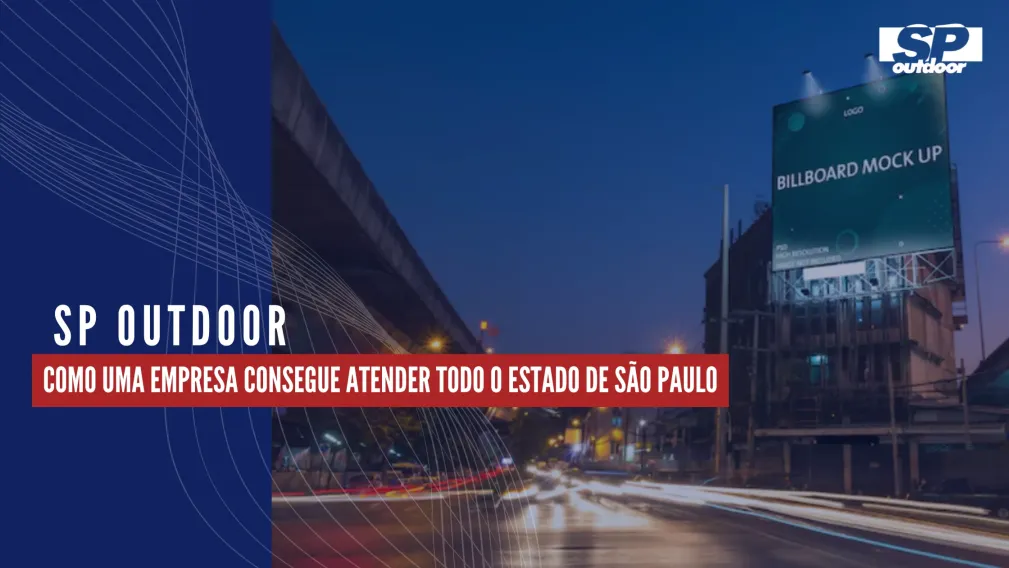 SP OUTDOOR: COMO UMA EMPRESA CONSEGUE ATENDER TODO O ESTADO DE S&Atilde;O PAULO
