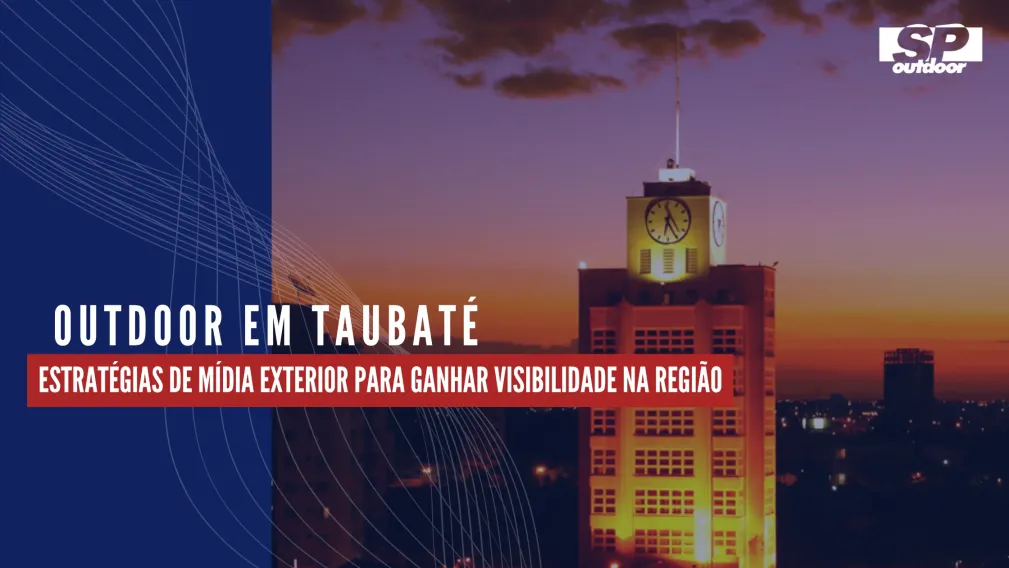 OUTDOOR EM TAUBAT&Eacute; SP: ESTRAT&Eacute;GIAS DE M&Iacute;DIA EXTERIOR PARA GANHAR VISIBILIDADE NA REGI&Atilde;O