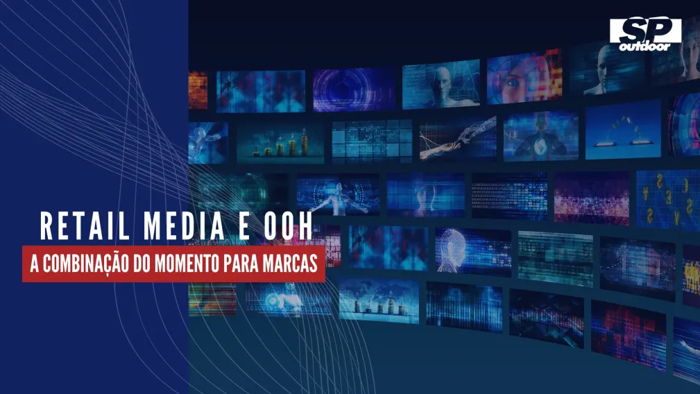 RETAIL MEDIA E OOH: A COMBINA&Ccedil;&Atilde;O DO MOMENTO PARA MARCAS