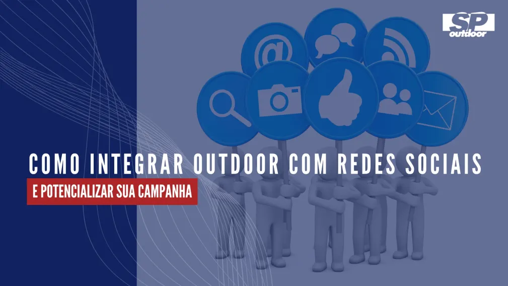 COMO INTEGRAR OUTDOOR COM REDES SOCIAIS E POTENCIALIZAR SUA CAMPANHA
