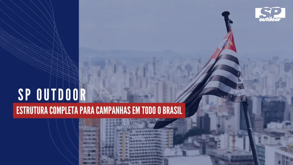SP OUTDOOR: ESTRUTURA COMPLETA PARA CAMPANHAS EM TODO O BRASIL