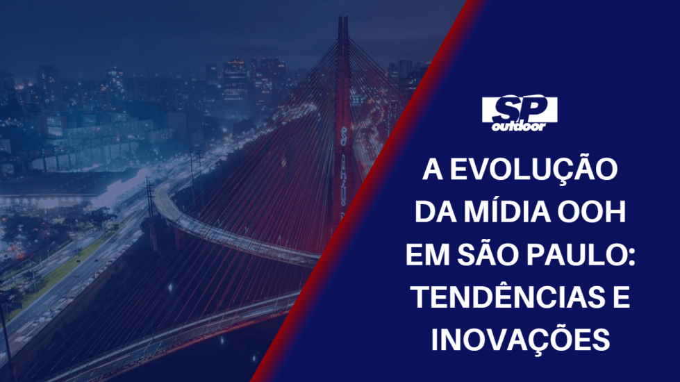 A EVOLU&Ccedil;&Atilde;O DA M&Iacute;DIA OOH EM S&Atilde;O PAULO: TEND&Ecirc;NCIAS E INOVA&Ccedil;&Otilde;ES