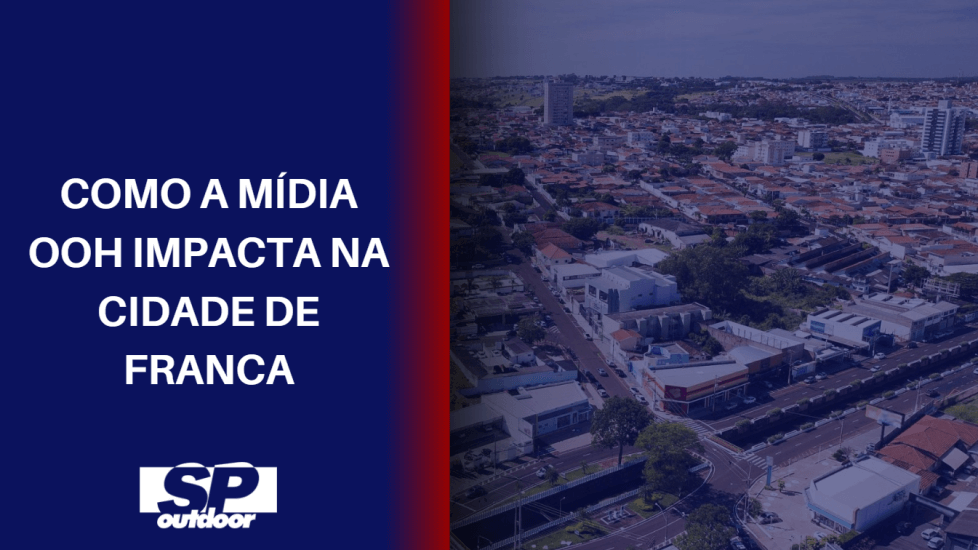 COMO A M&Iacute;DIA OOH IMPACTA NA CIDADE DE FRANCA