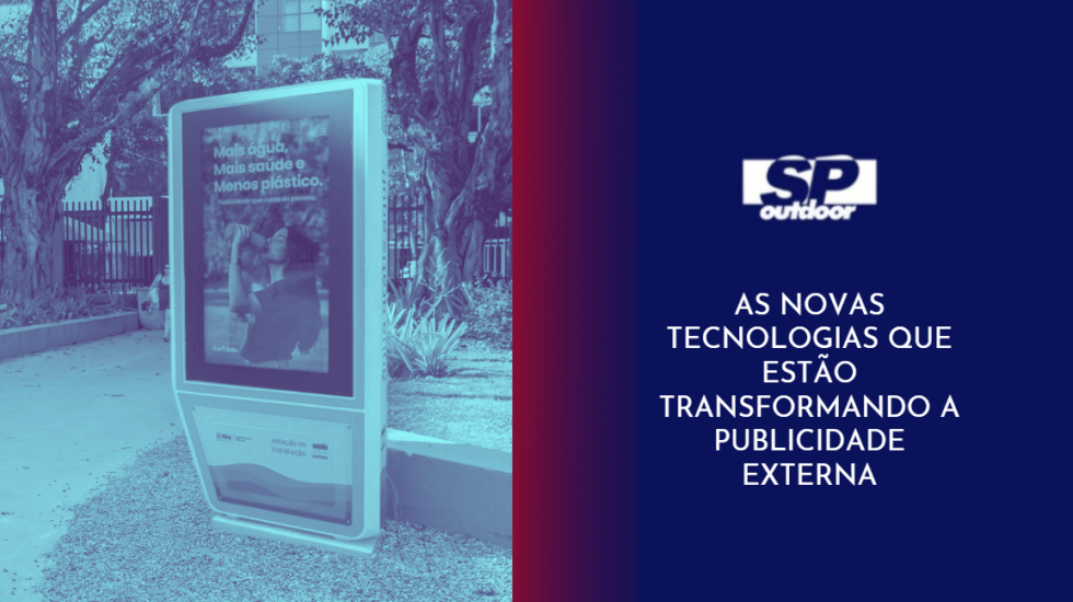 AS NOVAS TECNOLOGIAS QUE EST&Atilde;O TRANSFORMANDO A PUBLICIDADE EXTERNA