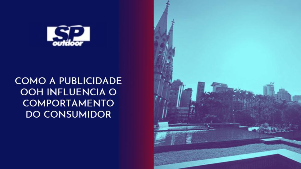 COMO A PUBLICIDADE OOH INFLUENCIA O COMPORTAMENTO DO CONSUMIDOR