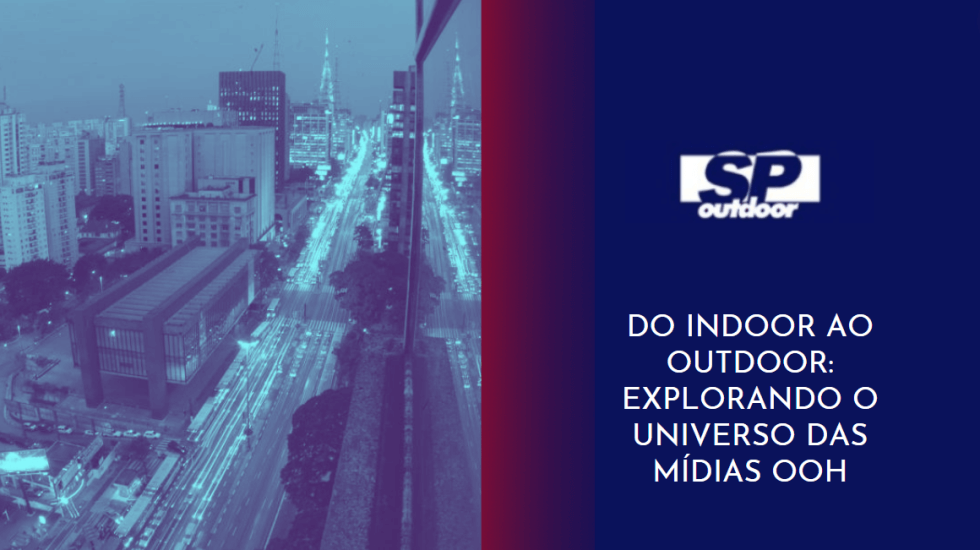 DO INDOOR AO OUTDOOR: EXPLORANDO O UNIVERSO DAS M&Iacute;DIAS OOH