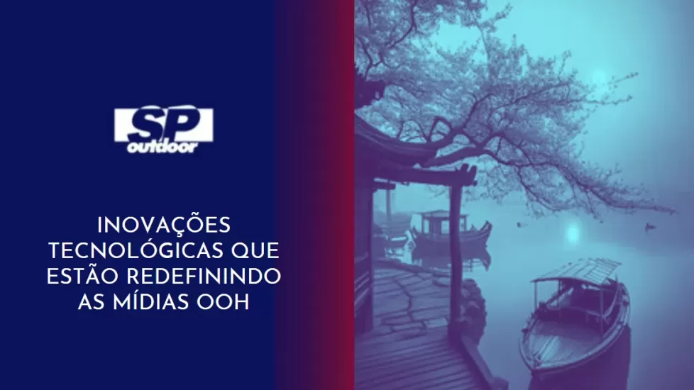 INOVA&Ccedil;&Otilde;ES TECNOL&Oacute;GICAS QUE EST&Atilde;O REDEFININDO AS M&Iacute;DIAS OOH