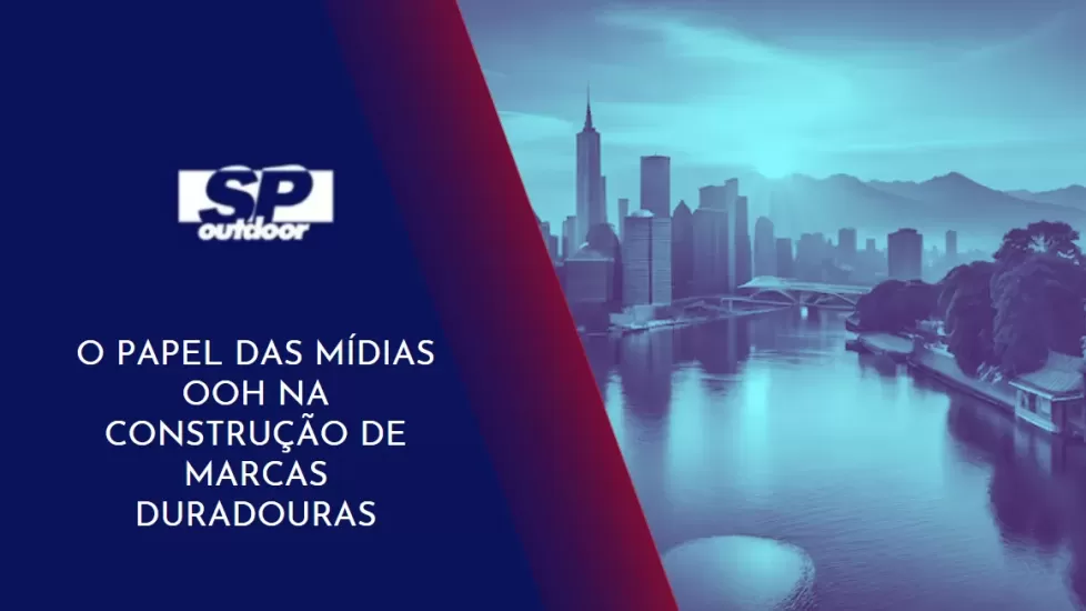 O PAPEL DAS M&Iacute;DIAS OOH NA CONSTRU&Ccedil;&Atilde;O DE MARCAS DURADOURAS