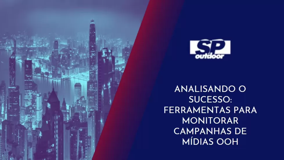 ANALISANDO O SUCESSO: FERRAMENTAS PARA MONITORAR CAMPANHAS DE M&Iacute;DIAS OOH
