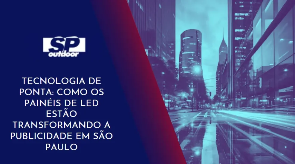 TECNOLOGIA DE PONTA: COMO OS PAIN&Eacute;IS DE LED EST&Atilde;O TRANSFORMANDO A PUBLICIDADE EM S&Atilde;O PAULO