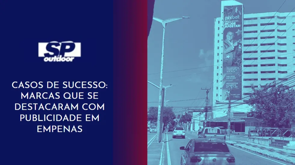 CASOS DE SUCESSO: MARCAS QUE SE DESTACARAM COM PUBLICIDADE EM EMPENAS