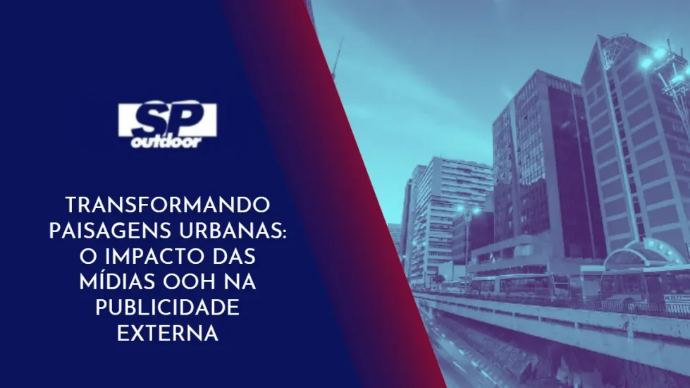 TRANFORMANDO PAISAGENS URBANAS: O IMPACTO DAS M&Iacute;DIAS OOH NA PUBLICIDADE EXTERNA