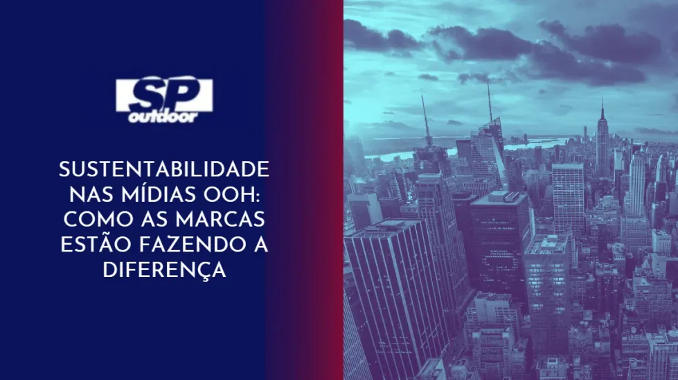 SUSTENTABILIDADE NAS M&Iacute;DIAS OOH: COMO AS MARCAS EST&Atilde;O FAZENDO A DIFEREN&Ccedil;A