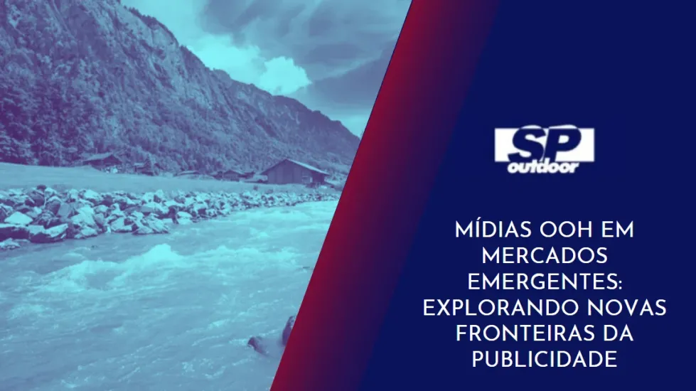 M&Iacute;DIAS OOH EM MERCADOS EMERGENTES: EXPLORANDO NOVAS FRONTEIRAS DA PUBLICIDADE