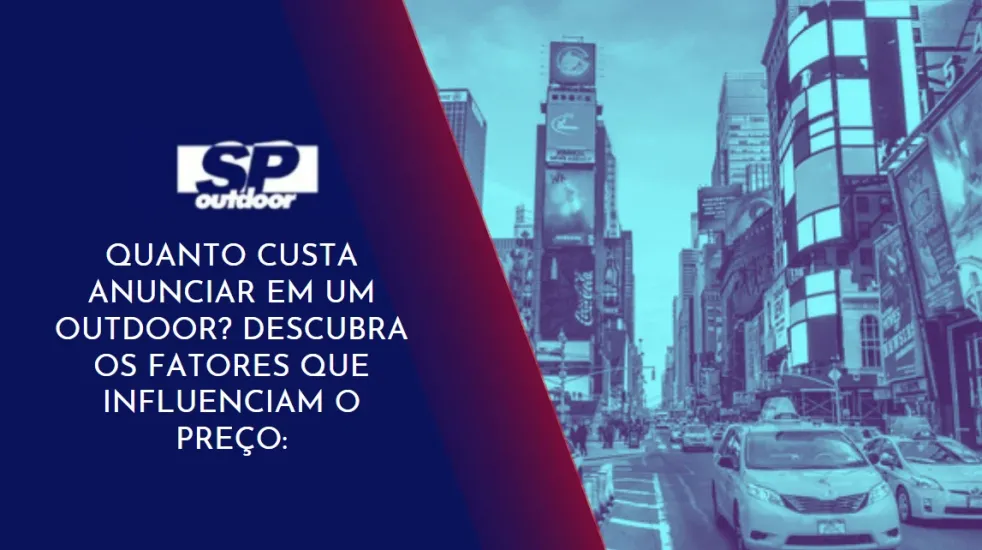 QUANTO CUSTA ANUNCIAR EM UM OUTDOOR? DESCUBRA OS FATORES QUE INFLUENCIAM O PRE&Ccedil;O: