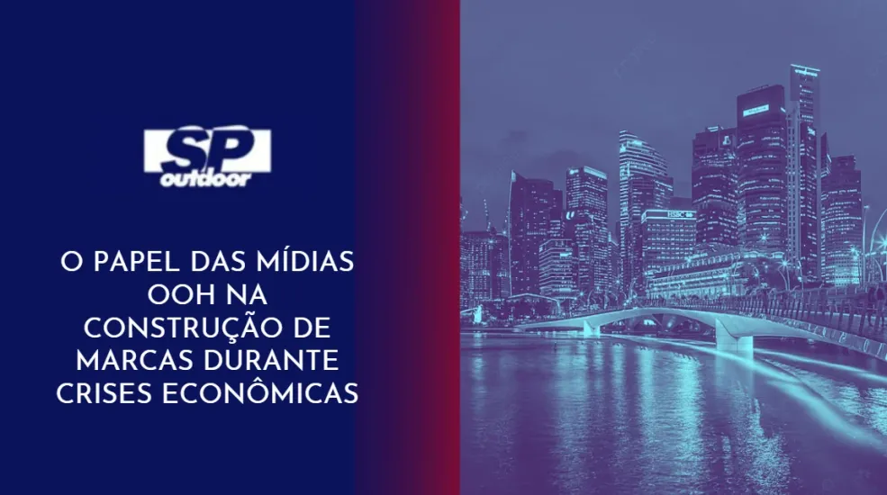 O PAPEL DAS M&Iacute;DIAS OOH NA CONSTRU&Ccedil;&Atilde;O DE MARCAS DURANTE CRISES ECON&Ocirc;MICAS