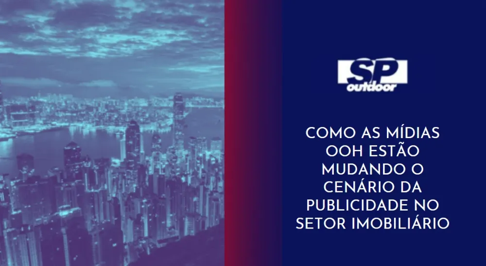 COMO AS M&Iacute;DIAS OOH EST&Atilde;O MUDANDO O CEN&Aacute;RIO DA PUBLICIDADE NO SETOR IMOBILI&Aacute;RIO