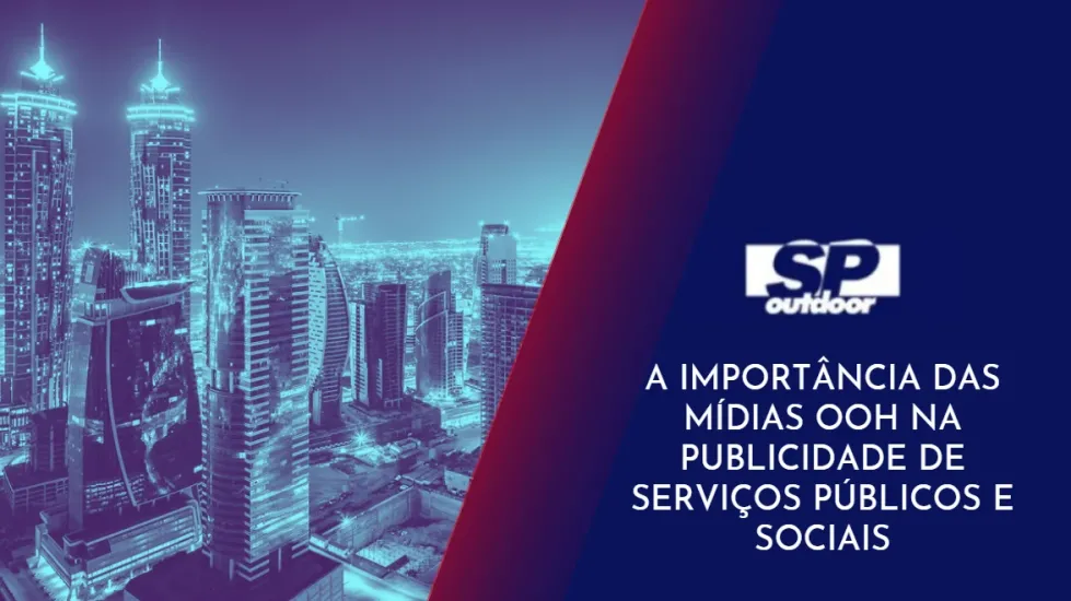 A IMPORT&Acirc;NCIA DAS M&Iacute;DIAS OOH NA PUBLICIDADE DE SERVI&Ccedil;OS P&Uacute;BLICOS E SOCIAIS