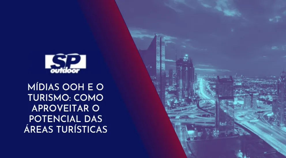 M&Iacute;DIAS OOH E O TURISMO: COMO APROVEITAR O POTENCIAL DAS &Aacute;REAS TUR&Iacute;STICAS